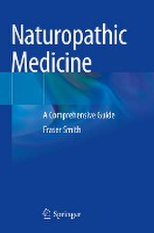 Naturopathic Medicine: A Comprehensive Guide de Fraser Smith