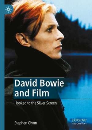 David Bowie and Film: Hooked to the Silver Screen de Stephen Glynn