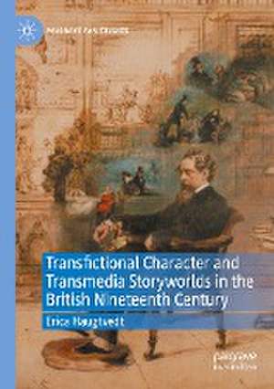 Transfictional Character and Transmedia Storyworlds in the British Nineteenth Century de Erica Haugtvedt