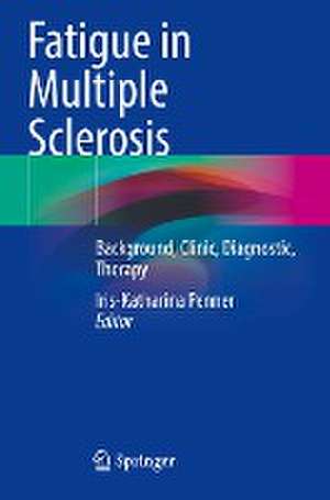 Fatigue in Multiple Sclerosis: Background, Clinic, Diagnostic, Therapy de Iris-Katharina Penner