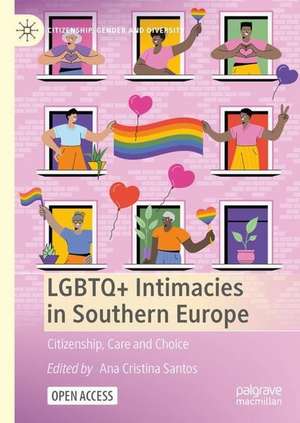 LGBTQ+ Intimacies in Southern Europe: Citizenship, Care and Choice de Ana Cristina Santos