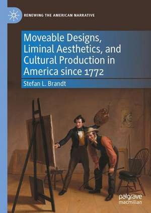 Moveable Designs, Liminal Aesthetics, and Cultural Production in America since 1772 de Stefan L. Brandt