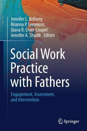 Social Work Practice with Fathers: Engagement, Assessment, and Intervention de Jennifer L. Bellamy