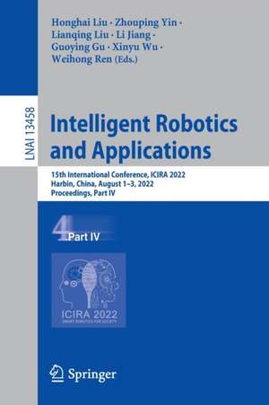 Intelligent Robotics and Applications: 15th International Conference, ICIRA 2022, Harbin, China, August 1–3, 2022, Proceedings, Part IV de Honghai Liu