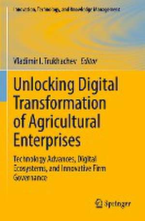 Unlocking Digital Transformation of Agricultural Enterprises: Technology Advances, Digital Ecosystems, and Innovative Firm Governance de Vladimir I. Trukhachev