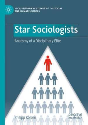 Star Sociologists: Anatomy of a Disciplinary Elite de Philipp Korom