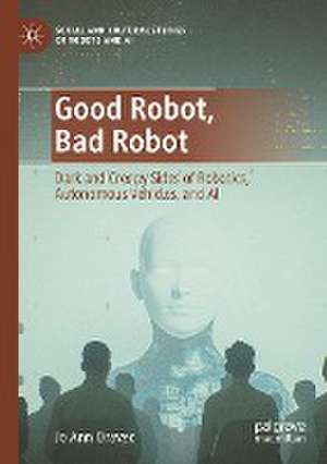 Good Robot, Bad Robot: Dark and Creepy Sides of Robotics, Autonomous Vehicles, and AI de Jo Ann Oravec