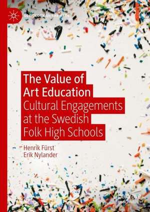 The Value of Art Education: Cultural Engagements at the Swedish Folk High Schools de Henrik Fürst