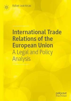 International Trade Relations of the European Union: A Legal and Policy Analysis de Rafael Leal-Arcas