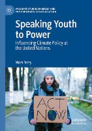 Speaking Youth to Power: Influencing Climate Policy at the United Nations de Mark Terry