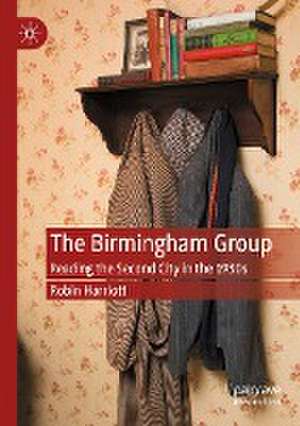 The Birmingham Group: Reading the Second City in the 1930s de Robin Harriott