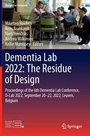 Dementia Lab 2022: The Residue of Design: Proceedings of the 6th Dementia Lab Conference, D-Lab 2022, September 20–22, 2022, Leuven, Belgium de Maarten Houben