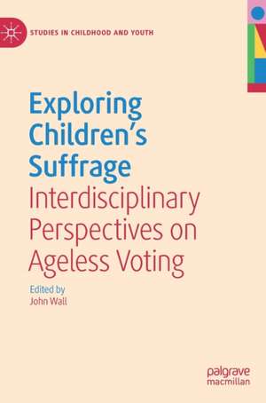 Exploring Children's Suffrage: Interdisciplinary Perspectives on Ageless Voting de John Wall