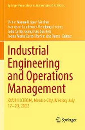 Industrial Engineering and Operations Management: XXVIII IJCIEOM, Mexico City, Mexico, July 17–20, 2022 de Victor Manuel López Sánchez