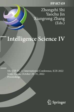 Intelligence Science IV: 5th IFIP TC 12 International Conference, ICIS 2022, Xi'an, China, October 28–31, 2022, Proceedings de Zhongzhi Shi