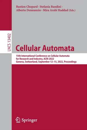 Cellular Automata: 15th International Conference on Cellular Automata for Research and Industry, ACRI 2022, Geneva, Switzerland, September 12–15, 2022, Proceedings de Bastien Chopard