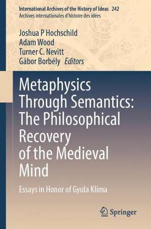 Metaphysics Through Semantics: The Philosophical Recovery of the Medieval Mind: Essays in Honor of Gyula Klima de Joshua P. Hochschild