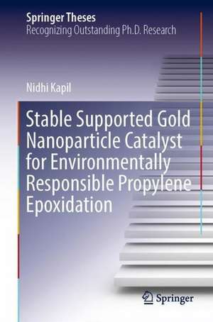 Stable Supported Gold Nanoparticle Catalyst for Environmentally Responsible Propylene Epoxidation de Nidhi Kapil