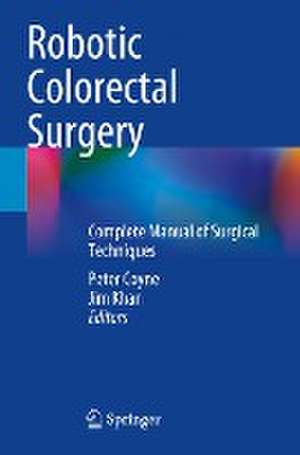 Robotic Colorectal Surgery: Complete Manual of Surgical Techniques de Peter Coyne