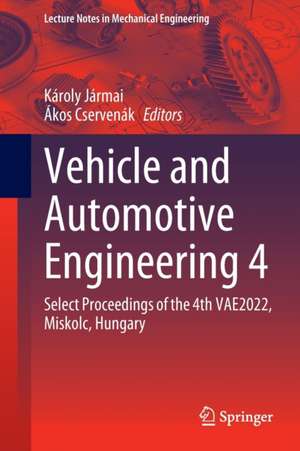 Vehicle and Automotive Engineering 4: Select Proceedings of the 4th VAE2022, Miskolc, Hungary de Károly Jármai