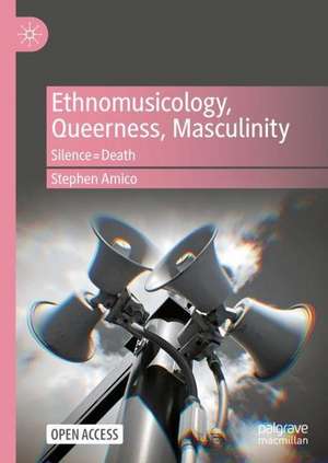 Ethnomusicology, Queerness, Masculinity: Silence=Death de Stephen Amico