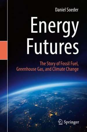 Energy Futures: The Story of Fossil Fuel, Greenhouse Gas, and Climate Change de Daniel Soeder