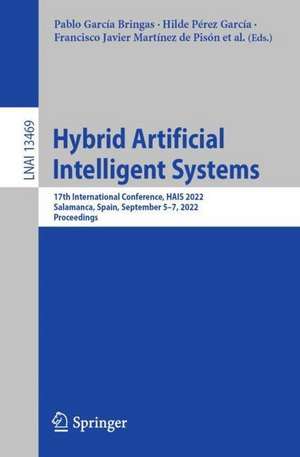 Hybrid Artificial Intelligent Systems: 17th International Conference, HAIS 2022, Salamanca, Spain, September 5–7, 2022, Proceedings de Pablo García Bringas