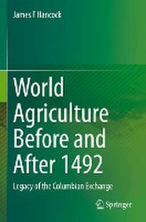 World Agriculture Before and After 1492: Legacy of the Columbian Exchange de James F Hancock