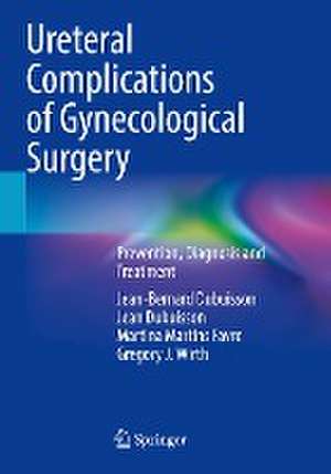 Ureteral Complications of Gynecological Surgery: Prevention, Diagnosis and Treatment de Jean-Bernard Dubuisson