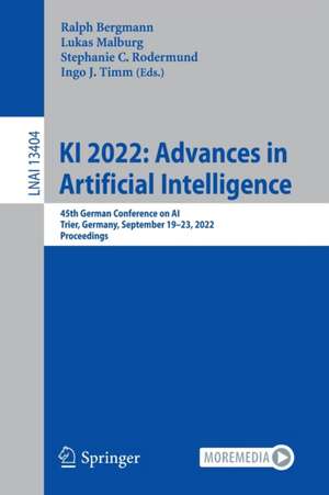 KI 2022: Advances in Artificial Intelligence: 45th German Conference on AI, Trier, Germany, September 19–23, 2022, Proceedings de Ralph Bergmann