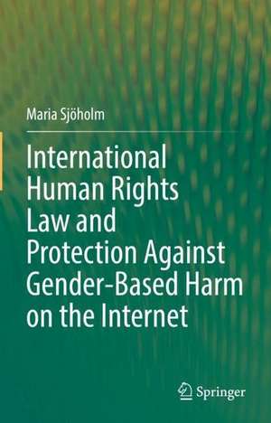 International Human Rights Law and Protection Against Gender-Based Harm on the Internet de Maria Sjöholm