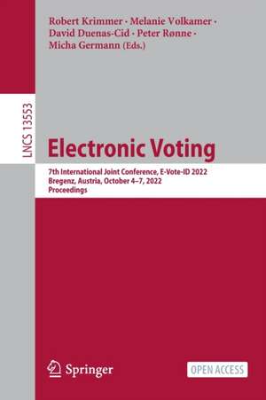 Electronic Voting: 7th International Joint Conference, E-Vote-ID 2022, Bregenz, Austria, October 4–7, 2022, Proceedings de Robert Krimmer