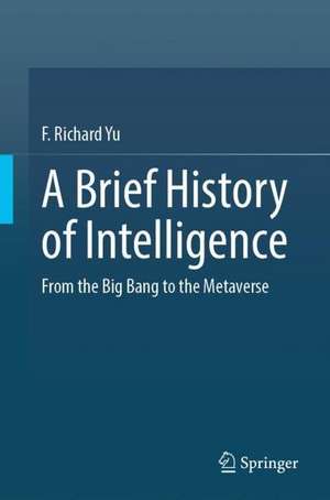 A Brief History of Intelligence: From the Big Bang to the Metaverse de F. Richard Yu