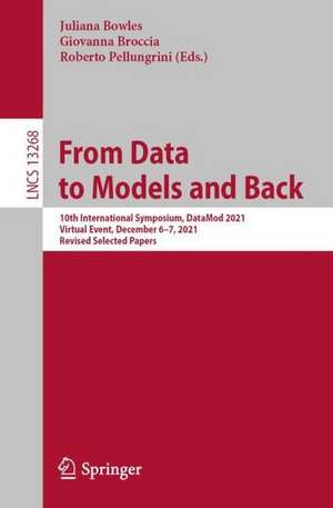 From Data to Models and Back: 10th International Symposium, DataMod 2021, Virtual Event, December 6–7, 2021, Revised Selected Papers de Juliana Bowles