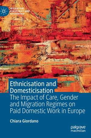 Ethnicisation and Domesticisation: The Impact of Care, Gender and Migration Regimes on Paid Domestic Work in Europe de Chiara Giordano