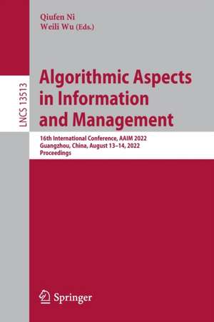 Algorithmic Aspects in Information and Management: 16th International Conference, AAIM 2022, Guangzhou, China, August 13–14, 2022, Proceedings de Qiufen Ni