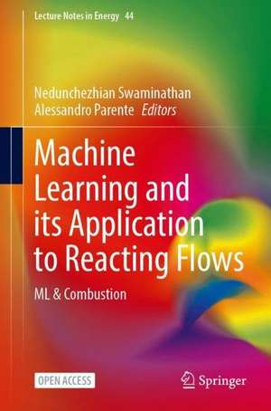 Machine Learning and Its Application to Reacting Flows: ML and Combustion de Nedunchezhian Swaminathan