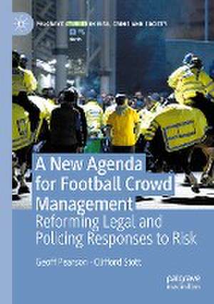 A New Agenda For Football Crowd Management: Reforming Legal and Policing Responses to Risk de Geoff Pearson