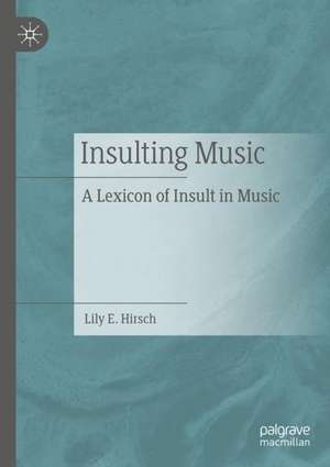 Insulting Music: A Lexicon of Insult in Music de Lily E. Hirsch