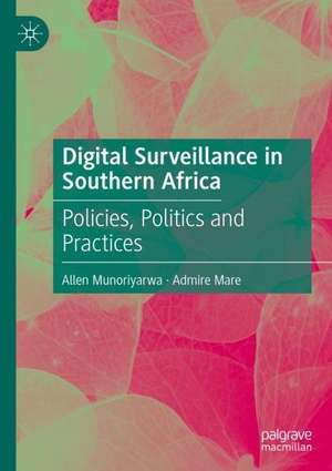 Digital Surveillance in Southern Africa: Policies, Politics and Practices de Allen Munoriyarwa