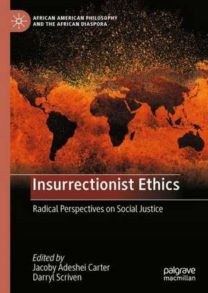 Insurrectionist Ethics: Radical Perspectives on Social Justice de Jacoby Adeshei Carter