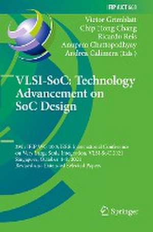 VLSI-SoC: Technology Advancement on SoC Design: 29th IFIP WG 10.5/IEEE International Conference on Very Large Scale Integration, VLSI-SoC 2021, Singapore, October 4–8, 2021, Revised and Extended Selected Papers de Victor Grimblatt