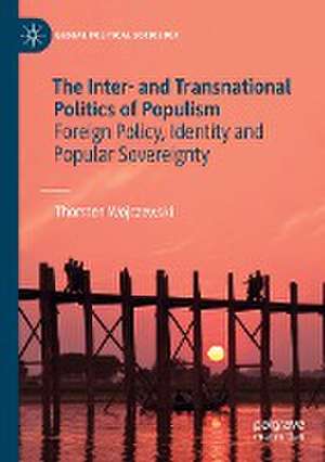 The Inter- and Transnational Politics of Populism: Foreign Policy, Identity and Popular Sovereignty de Thorsten Wojczewski