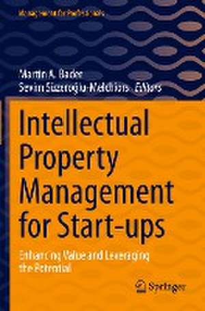 Intellectual Property Management for Start-ups: Enhancing Value and Leveraging the Potential de Martin A. Bader