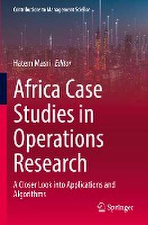 Africa Case Studies in Operations Research: A Closer Look into Applications and Algorithms de Hatem Masri