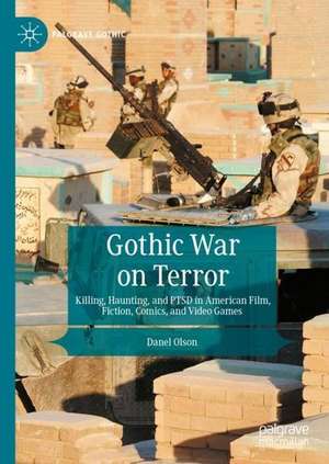 Gothic War on Terror: Killing, Haunting, and PTSD in American Film, Fiction, Comics, and Video Games de Danel Olson