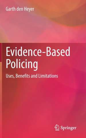 Evidence-Based Policing: Uses, Benefits and Limitations de Garth Den Heyer