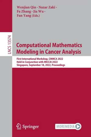 Computational Mathematics Modeling in Cancer Analysis: First International Workshop, CMMCA 2022, Held in Conjunction with MICCAI 2022, Singapore, September 18, 2022, Proceedings de Wenjian Qin