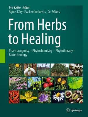 From Herbs to Healing : Pharmacognosy - Phytochemistry - Phytotherapy - Biotechnology de Éva Szöke