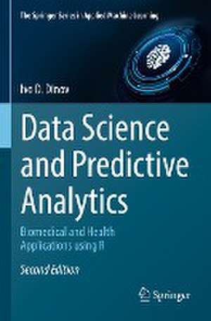 Data Science and Predictive Analytics: Biomedical and Health Applications using R de Ivo D. Dinov